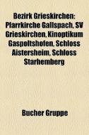 Bezirk Grieskirchen di Quelle Wikipedia edito da Books LLC, Reference Series