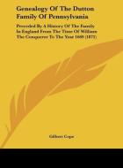Genealogy of the Dutton Family of Pennsylvania: Preceded by a History of the Family in England from the Time of William the Conqueror to the Year 1669 edito da Kessinger Publishing