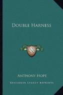 Double Harness di Anthony Hope edito da Kessinger Publishing