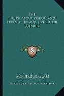 The Truth about Potash and Perlmutter and Five Other Stories di Montague Marsden Glass edito da Kessinger Publishing