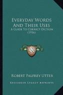 Everyday Words and Their Uses: A Guide to Correct Diction (1916) di Robert Palfrey Utter edito da Kessinger Publishing
