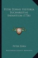 Petri Zornii Historia Eucharistiae Infantium (1736) di Peter Zorn edito da Kessinger Publishing