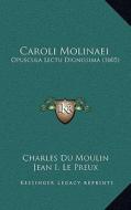 Caroli Molinaei: Opuscula Lectu Dignissima (1605) di Charles Du Moulin, Jean I. Le Preux, Auguste Bernus edito da Kessinger Publishing