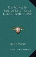 Die Fackel in Kultus Und Kunst Der Griechen (1900) di Miloje Vassits edito da Kessinger Publishing