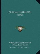 Die Donau Und Ihre Ufer (1847) di Oskar Ludwig Bernhard Wolff, William Henry Bartlett edito da Kessinger Publishing