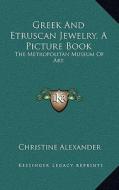 Greek and Etruscan Jewelry, a Picture Book: The Metropolitan Museum of Art di Christine Alexander edito da Kessinger Publishing