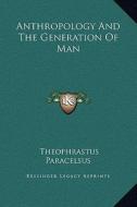Anthropology and the Generation of Man di Theophrastus Paracelsus edito da Kessinger Publishing