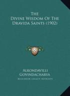 The Divine Wisdom of the Dravida Saints (1902) the Divine Wisdom of the Dravida Saints (1902) di Alkondavilli Govindacharya edito da Kessinger Publishing