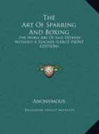 The Art of Sparring and Boxing: The Noble Art of Self-Defense Without a Teacher (Large Print Edition) di Anonymous edito da Kessinger Publishing
