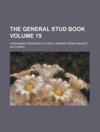 The General Stud Book; Containing Pedigrees of Race Horses from Earliest Accounts Volume 19 di Anonymous edito da Rarebooksclub.com