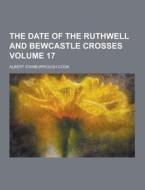 The Date Of The Ruthwell And Bewcastle Crosses Volume 17 di Albert Stanburrough Cook edito da Theclassics.us