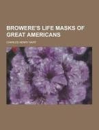 Browere\'s Life Masks Of Great Americans di Charles Henry Hart edito da Theclassics.us