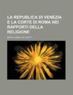 La Republica Di Venezia E La Corte Di Roma Nei Rapporti Della Religione di Bartolomeo Cecchetti edito da General Books Llc