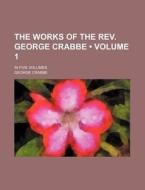 The Works Of The Rev. George Crabbe (volume 1); In Five Volumes di George Crabbe edito da General Books Llc