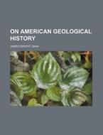 On American Geological History di James Dwight Dana edito da General Books Llc