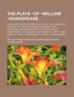 The Plays -Of -William -Shakspeare; Accurately Printed from the Text of the Corrected Copy Left by the Late George Steevens, with Glossarial Notes, an di William Shakespeare edito da Rarebooksclub.com