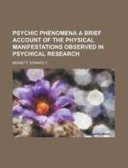 Psychic Phenomena a Brief Account of the Physical Manifestations Observed in Psychical Research di Edward T. Bennett edito da Rarebooksclub.com