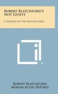 Robert Blatchford's Not Guilty: A Defense of the Bottom Dog di Robert Blatchford edito da Literary Licensing, LLC