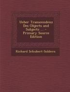 Ueber Transcendenz Des Objects and Subjects ... di Richard Schubert-Soldern edito da Nabu Press