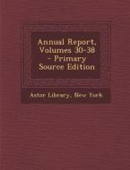 Annual Report, Volumes 30-38 - Primary Source Edition edito da Nabu Press