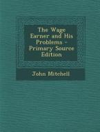 The Wage Earner and His Problems di John Mitchell edito da Nabu Press