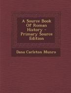 A Source Book of Roman History di Dana Carleton Munro edito da Nabu Press