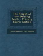 The Knight of the Burning Pestle di Francis Beaumont, John Fletcher edito da Nabu Press