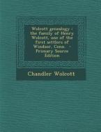 Wolcott Genealogy: The Family of Henry Wolcott, One of the First Settlers of Windsor, Conn. di Chandler Wolcott edito da Nabu Press