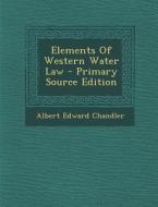 Elements of Western Water Law - Primary Source Edition di Albert Edward Chandler edito da Nabu Press