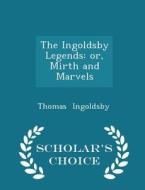 The Ingoldsby Legends di Thomas Ingoldsby edito da Scholar's Choice