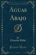 Aguas Abajo (Classic Reprint) di Eduardo Wilde edito da Forgotten Books
