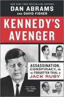 Kennedy's Avenger: Assassination, Conspiracy, and the Forgotten Trial of Jack Ruby di Dan Abrams, David Fisher edito da HANOVER SQUARE
