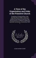 A View Of The Organization And Order Of The Primitive Church di Alonzo Bowen Chapin edito da Palala Press
