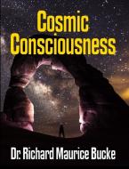Cosmic Consciousness - facsimile edition di Richard Maurice Bucke edito da Lulu.com