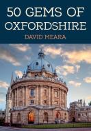 50 Gems Of Oxfordshire di David Meara edito da Amberley Publishing