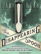 The Disappearing Spoon: And Other True Tales of Madness, Love, and the History of the World from the Periodic Table of the Elements di Sam Kean edito da Tantor Audio