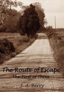 The Route of Escape: The First of Three di J. A. Berry edito da AUTHORHOUSE