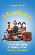 A Grand Success!: The People and Characters Who Created Aardman di Peter Lord, David Sproxton, Nick Park edito da ABRAMS