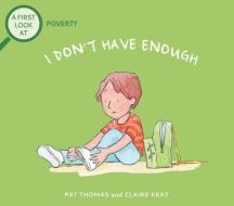 I Don't Have Enough: A First Look at Low-Income Families di Pat Thomas edito da BES PUB