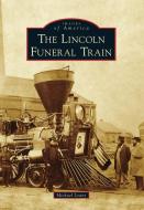 The Lincoln Funeral Train di Michael Leavy edito da ARCADIA PUB (SC)