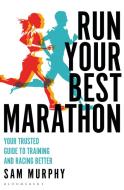 Run Your Best Marathon: Your Trusted Guide to Training and Racing Better di Sam Murphy edito da BLOOMSBURY