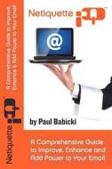Netiquette IQ: A Comprehensive Guide to Improve, Enhance and Add Power to Your Email di Paul Babicki edito da Createspace