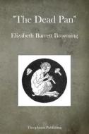 The Dead Pan di Elizabeth Barrett Browning edito da Createspace