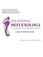 Relational Reflexology Supporting Sub-Fertility Clients: A Practitioner Guide di Nichola Gregory edito da Createspace