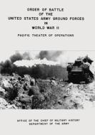 Order of Battle of the United States Army Ground Forces in World War II: Pacific Theater of Operations di Department of the Army, Office of the Chief of Military History edito da Createspace