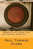 Word Play from the Universal Mind Of....... di Paul Thomas Evers edito da Createspace