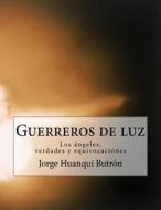 Guerreros de Luz: Los Angeles, Verdades y Equivocaciones di Jorge Enrique Huanqui-Butron edito da Createspace