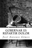 Gobernar Es Repartir Dolor di Jose Antonio Gomez edito da Createspace