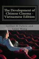 The Development of Chinese Cinema - Vietnamese Edition: Bonus! Buy This Book and Get a Free Movie Collectibles Catalogue!* di Arthur H. Tafero, Lijun Wang edito da Createspace