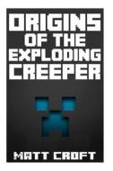 Origins of the Exploding Creeper: An Untold Legend Inspired by Imagination, Fun and Play di Matt Croft edito da Createspace